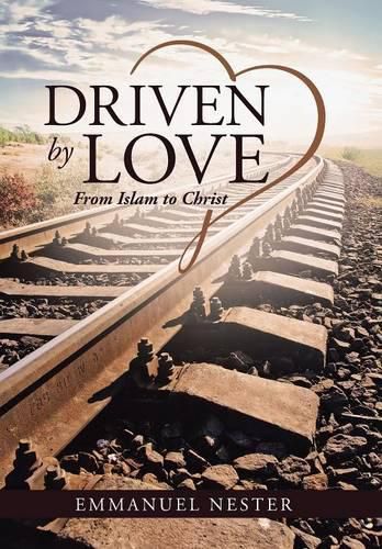 Cover image for Driven by Love: From Islam to Christ