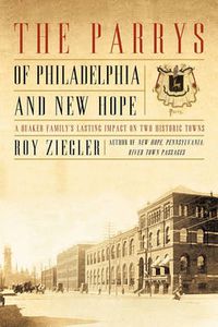 Cover image for The Parrys of Philadelphia and New Hope: A Quaker Family's Lasting Impact on Two Historic Towns