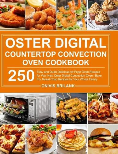 Cover image for Oster Digital Countertop Convection Oven Cookbook: 250 Easy and Quick Delicious Air Fryer Oven Recipes for Your New Oster Digital Convection Oven- Bake, Fry, Roast Crisp Recipes for Your Whole Family