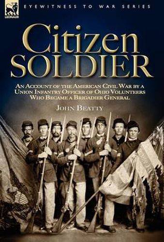 Cover image for Citizen Soldier: An Account of the American Civil War by a Union Infantry Officer of Ohio Volunteers Who Became a Brigadier General