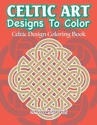 Cover image for Celtic Art Designs To Color: Celtic Design Coloring Book