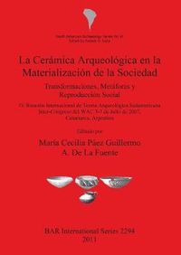 Cover image for La Ceramica Arqueologica En La Materializacion De La Sociedad: Transformaciones, Metaforas y Reproduccion Social; IV Reunion Internacional de Teoria Arqueologica Sudamericana Inter-Congreso del WAC 3-7 de Julio de 2007, Catamarca, Argentina