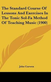 Cover image for The Standard Course of Lessons and Exercises in the Tonic Sol-Fa Method of Teaching Music (1900)