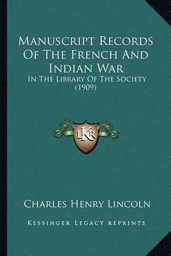 Manuscript Records of the French and Indian War Manuscript Records of the French and Indian War: In the Library of the Society (1909) in the Library of the Society (1909)