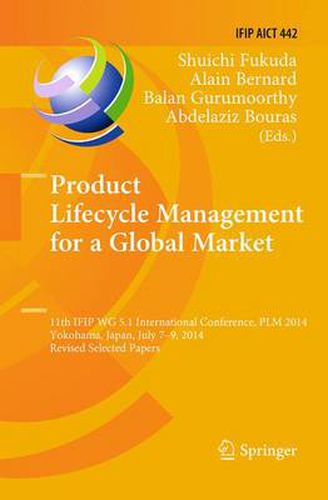 Cover image for Product Lifecycle Management for a Global Market: 11th IFIP WG 5.1 International Conference, PLM 2014, Yokohama, Japan, July 7-9, 2014, Revised Selected Papers