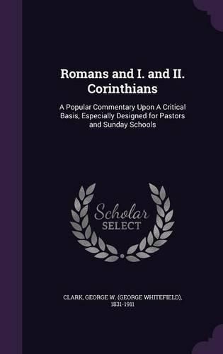 Cover image for Romans and I. and II. Corinthians: A Popular Commentary Upon a Critical Basis, Especially Designed for Pastors and Sunday Schools