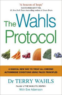 Cover image for The Wahls Protocol: A Radical New Way to Treat All Chronic Autoimmune Conditions Using Paleo Principles