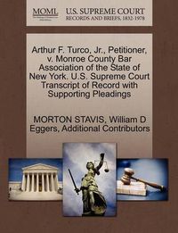 Cover image for Arthur F. Turco, JR., Petitioner, V. Monroe County Bar Association of the State of New York. U.S. Supreme Court Transcript of Record with Supporting Pleadings