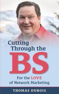 Cover image for Cutting Through the BS: For the LOVE of Network Marketing