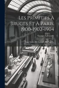 Cover image for Les Primitifs a Bruges et a Paris, 1900-1902-1904