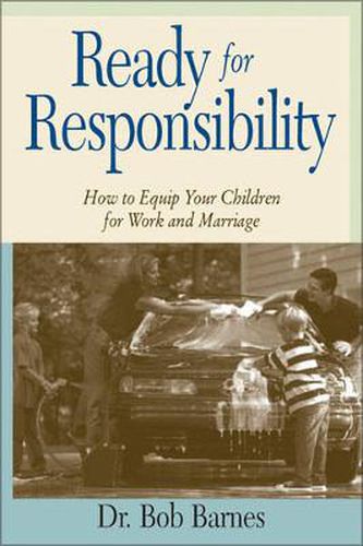 Ready for Responsibility: How to Equip Your Children for Work and Marriage