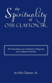Cover image for The Spirituality of Otis Clayton, Sr.
