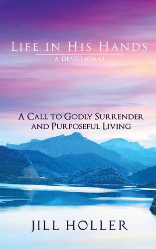 Cover image for Life in His Hands: A Call to Godly Surrender and Purposeful Living