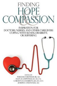 Cover image for Finding Hope and Compassion: Inspiration for Doctors, Nurses, and Other Caregivers Coping with Illness, Disability, or Suffering