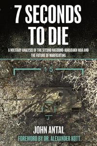 Cover image for Seven Seconds to Die: A Military Analysis of the Second Nagorno-Karabakh War and the Future of Warfighting