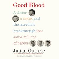 Cover image for Good Blood: A Doctor, a Donor, and the Incredible Breakthrough That Saved Millions of Babies