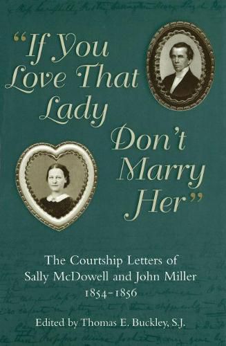 If You Love That Lady Don't Marry Her: The Courtship Letters of Sally Mcdowell and John Miller, 1854-1856