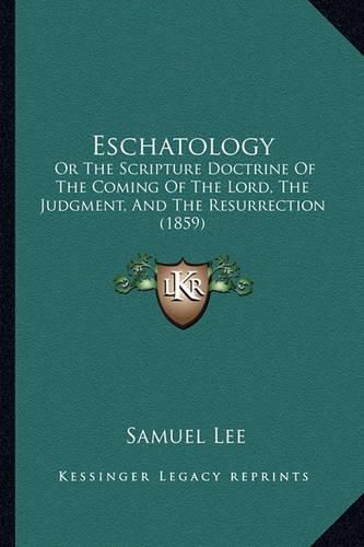 Eschatology: Or the Scripture Doctrine of the Coming of the Lord, the Judgment, and the Resurrection (1859)