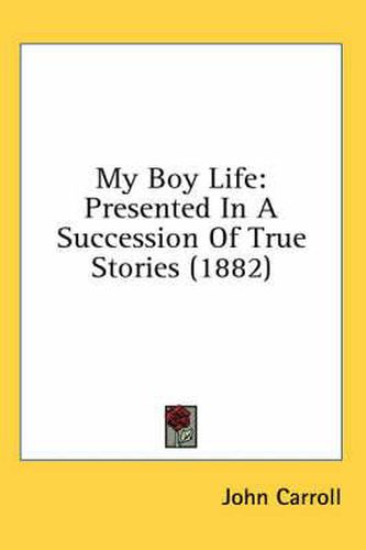 My Boy Life: Presented in a Succession of True Stories (1882)