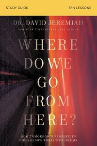 Cover image for Where Do We Go from Here? Bible Study Guide: How Tomorrow's Prophecies Foreshadow Today's Problems