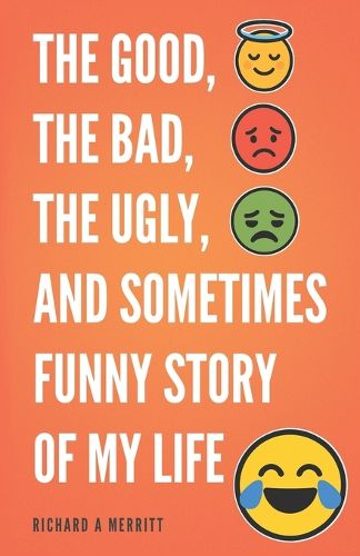 Cover image for The Good, The Bad, The Ugly and Sometimes Funny Story of My Life