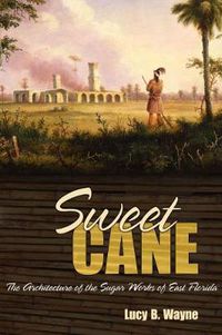 Cover image for Sweet Cane: The Architecture of the Sugar Works of East Florida