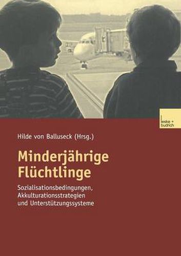 Cover image for Minderjahrige Fluchtlinge: Sozialisationsbedingungen, Akkulturationsstrategien Und Unterstutzungssysteme