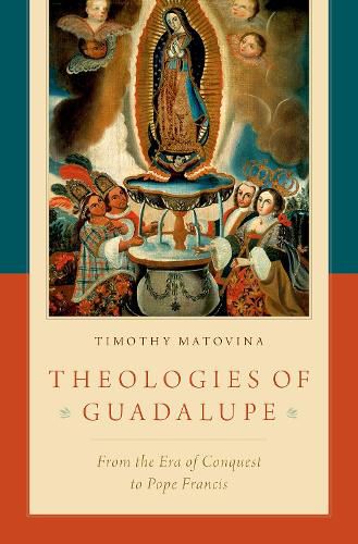 Cover image for Theologies of Guadalupe: From the Era of Conquest to Pope Francis