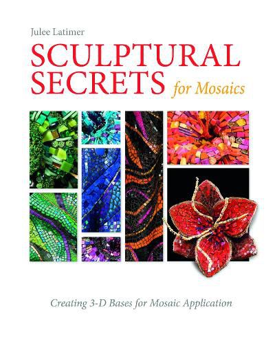 Cover image for Sculptural Secrets for Mosaics: Creating 3-D Bases for Mosaic Application