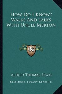 Cover image for How Do I Know? Walks and Talks with Uncle Merton