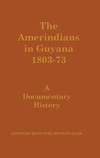 Cover image for The Amerindians in Guyana 1803-1873: A Documentary History