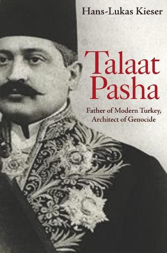 Cover image for Talaat Pasha: Father of Modern Turkey, Architect of Genocide