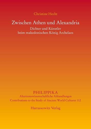 Cover image for Zwischen Athen Und Alexandria: Dichter Und Kunstler Beim Makedonischen Konig Archelaos