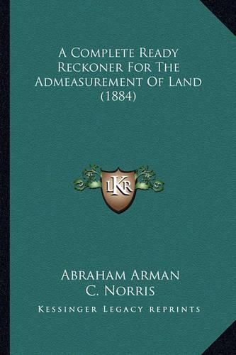 Cover image for A Complete Ready Reckoner for the Admeasurement of Land (1884)