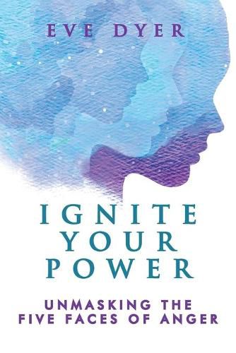 Cover image for Ignite Your Power: Unmasking the Five Faces of Anger