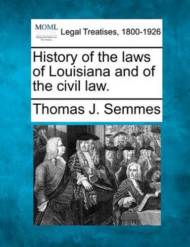 Cover image for History of the Laws of Louisiana and of the Civil Law.