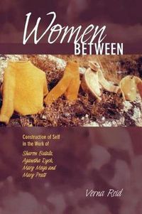 Cover image for Women Between: Construction of Self in the Work of Sharon Butala, Aganetha Dyck, Mary Meigs and Mary Pratt