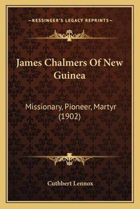 Cover image for James Chalmers of New Guinea: Missionary, Pioneer, Martyr (1902)