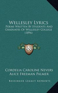 Cover image for Wellesley Lyrics: Poems Written by Students and Graduates of Wellesley College (1896)