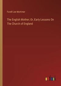 Cover image for The English Mother; Or, Early Lessons On The Church of England