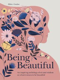 Cover image for Being Beautiful: An inspiring anthology of wit and wisdom on what it means to be beautiful