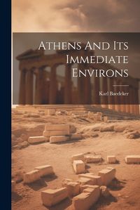 Cover image for Athens And Its Immediate Environs