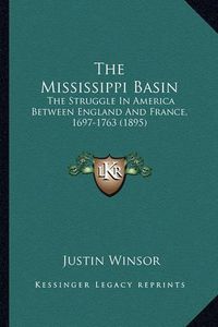 Cover image for The Mississippi Basin: The Struggle in America Between England and France, 1697-1763 (1895)