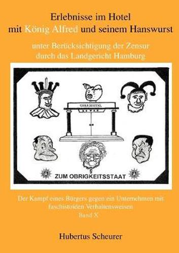 Cover image for Erlebnisse im Hotel mit Koenig Alfred und seinem Hanswurst unter Berucksichtigung der Zensur durch das Landgericht Hamburg, Bd. X: Der Kampf eines Burgers gegen ein Unternehmen mit faschistoiden Verhaltensweisen