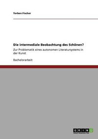 Cover image for Die intermediale Beobachtung des Schoenen?: Zur Problematik eines autonomen Literatursystems in der Kunst