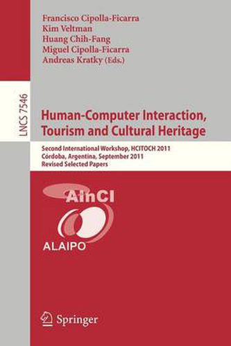 Cover image for Human-Computer Interaction, Tourism and Cultural Heritage: Second International Workshop, HCITOCH 2011, Cordoba, Argentina, September 14-15, 2011, Revised Selected Papers