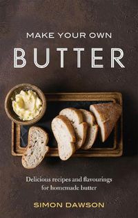 Cover image for Make Your Own Butter: Delicious recipes and flavourings for homemade butter