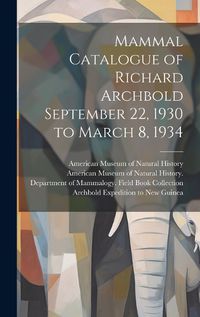 Cover image for Mammal Catalogue of Richard Archbold September 22, 1930 to March 8, 1934