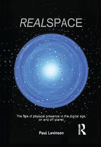 Cover image for Real Space: The fate of physical presence in the digital age, on and off planet