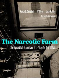 Cover image for The Narcotic Farm: The Rise and Fall of America's First Prison for Drug Addicts